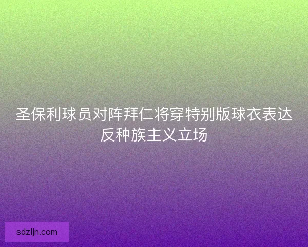 圣保利球员对阵拜仁将穿特别版球衣表达反种族主义立场